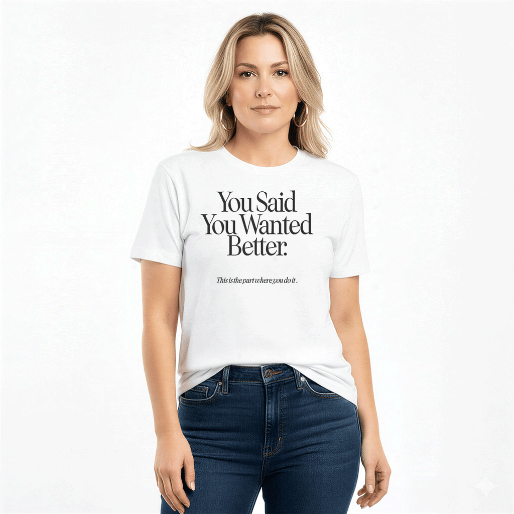 You Said You Wanted Better Unisex Graphic Tee