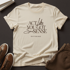 Act Like You Got Some Sense - Unisex Graphic Tee