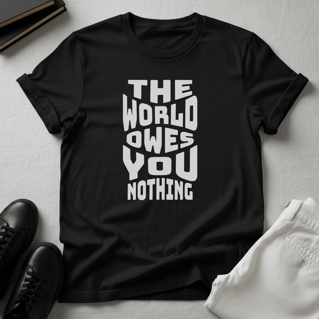 The World Owes You Nothing – Unisex Graphic Tee