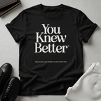 You Knew Better Unisex Graphic Tee