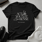 Act Like You Got Some Sense - Unisex Graphic Tee