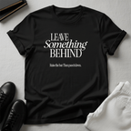 Leave Something Behind - Unisex Graphic Tee