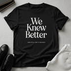 We Knew Better Unisex Graphic Tee