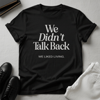 We Didn't Talk Back — We Liked Living | Nostalgia Graphic Tee