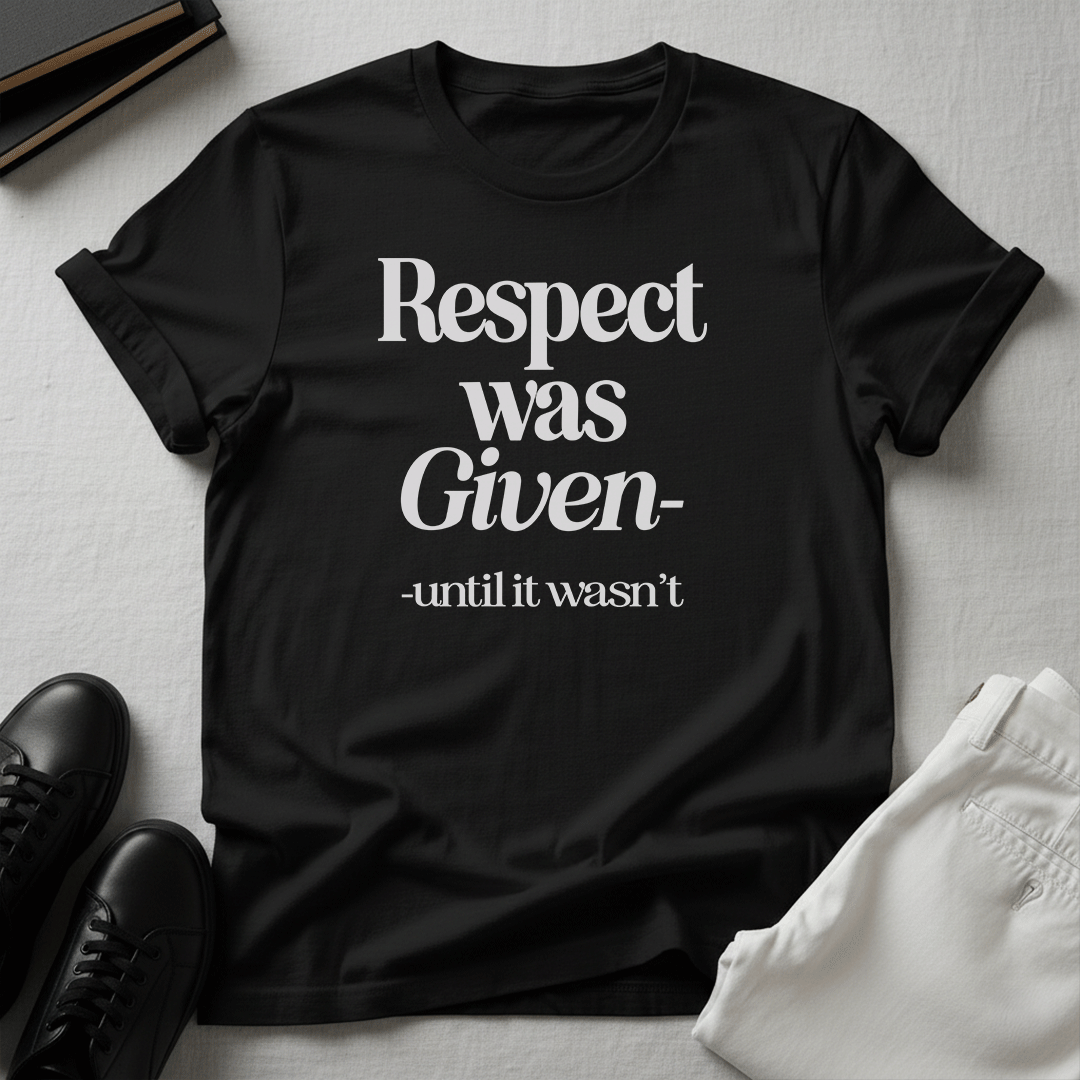 Respect Was Given – Until It Wasn’t Unisex Graphic Tee