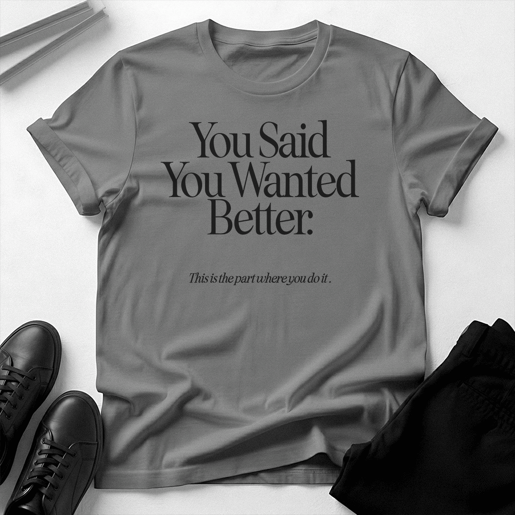 You Said You Wanted Better Unisex Graphic Tee