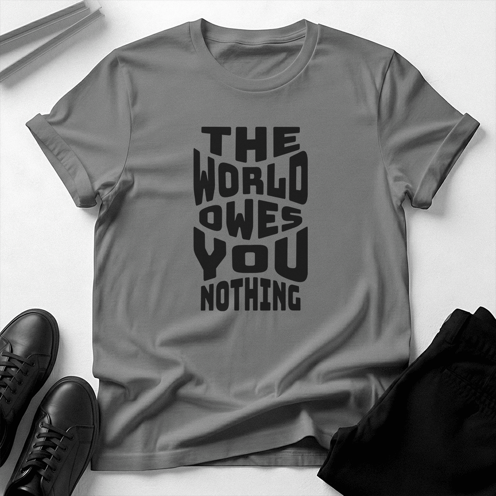The World Owes You Nothing – Unisex Graphic Tee