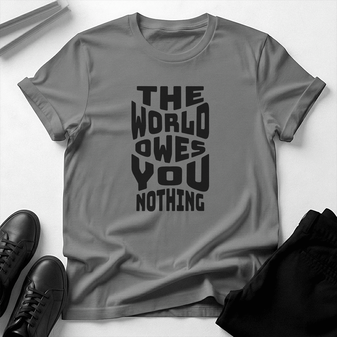 The World Owes You Nothing – Unisex Graphic Tee
