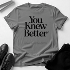 You Knew Better Unisex Graphic Tee