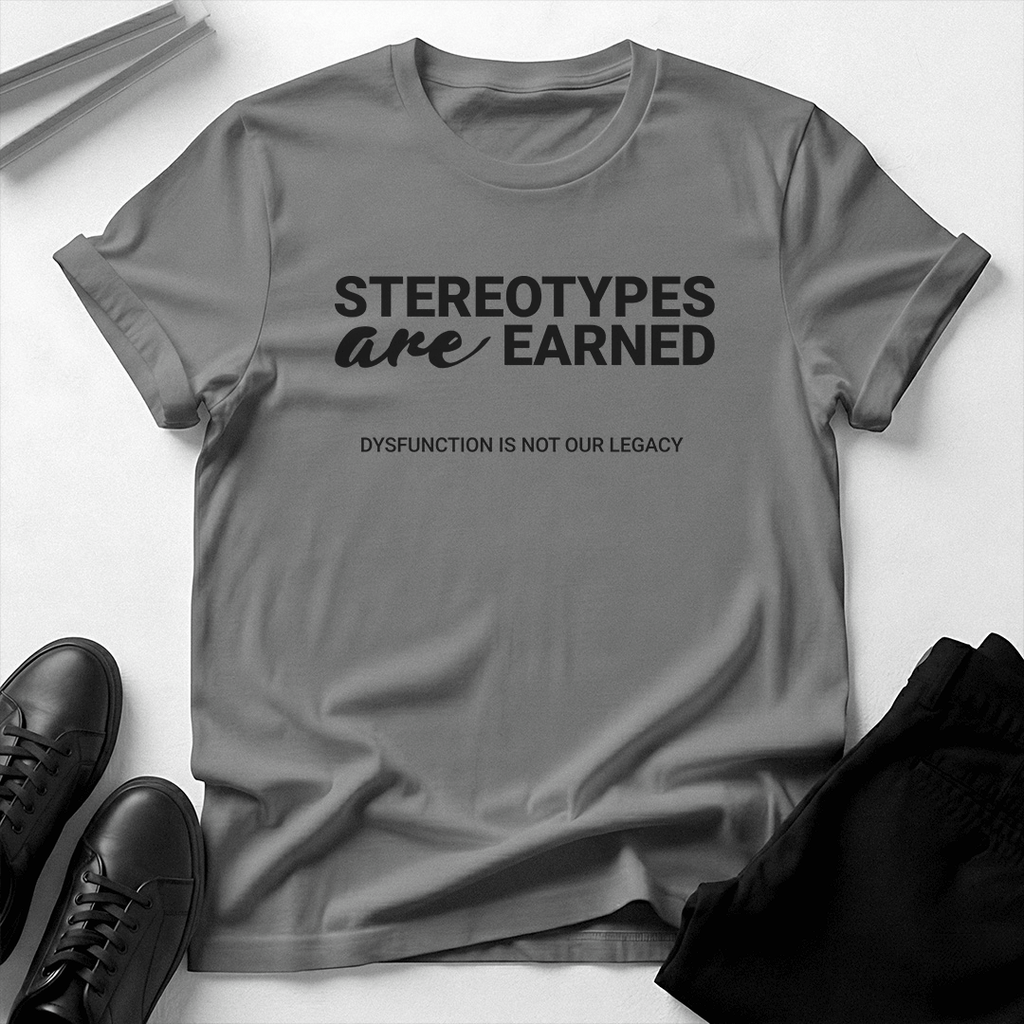 Stereotypes Are Earned – Unisex Graphic Tee | Accountability Shirt