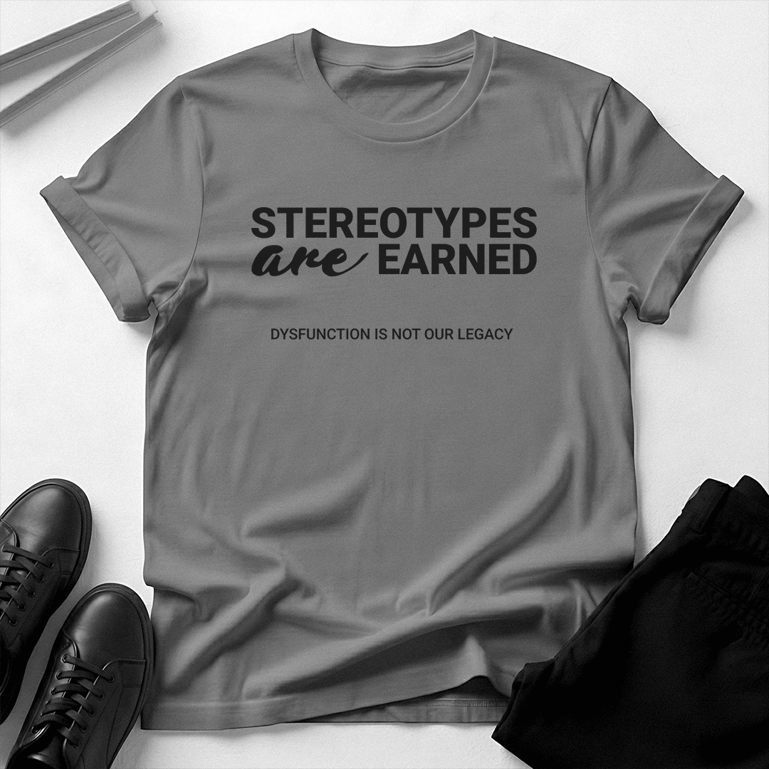 Stereotypes Are Earned – Unisex Graphic Tee | Accountability Shirt