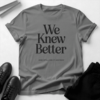 We Knew Better Unisex Graphic Tee