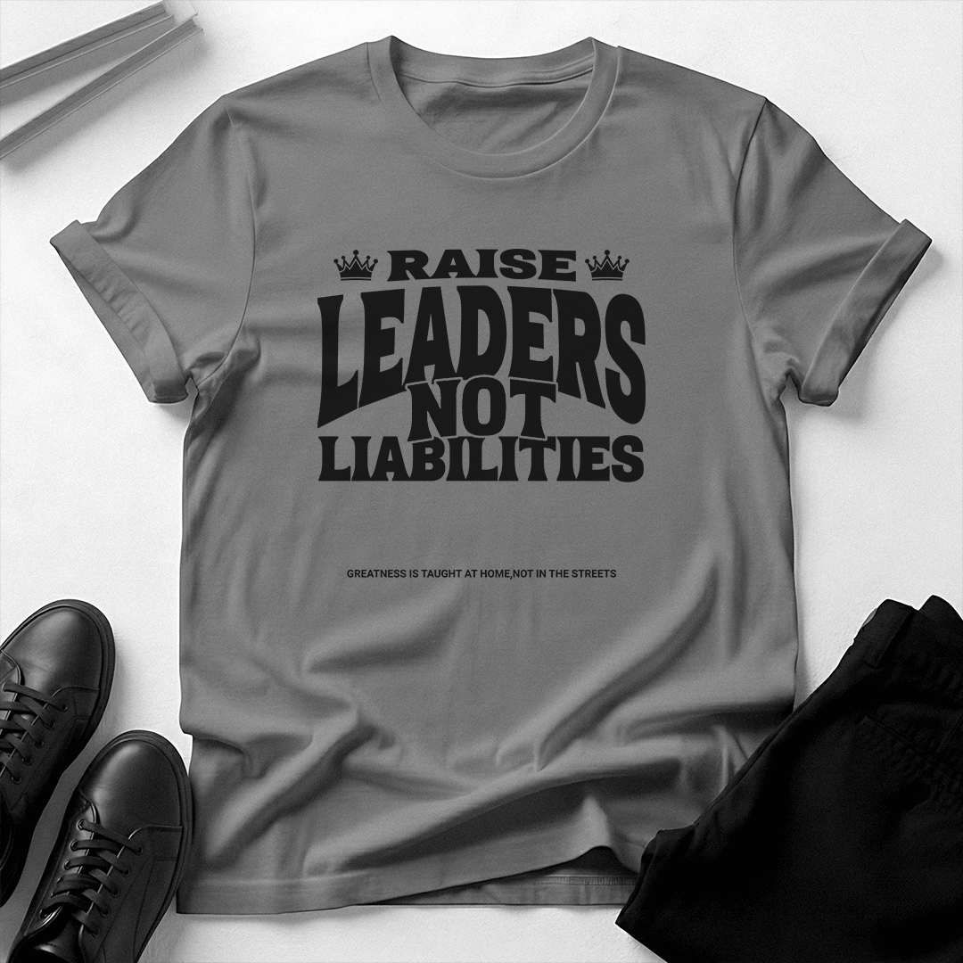 Raise Leaders Not Liabilities – Unisex Graphic Tee