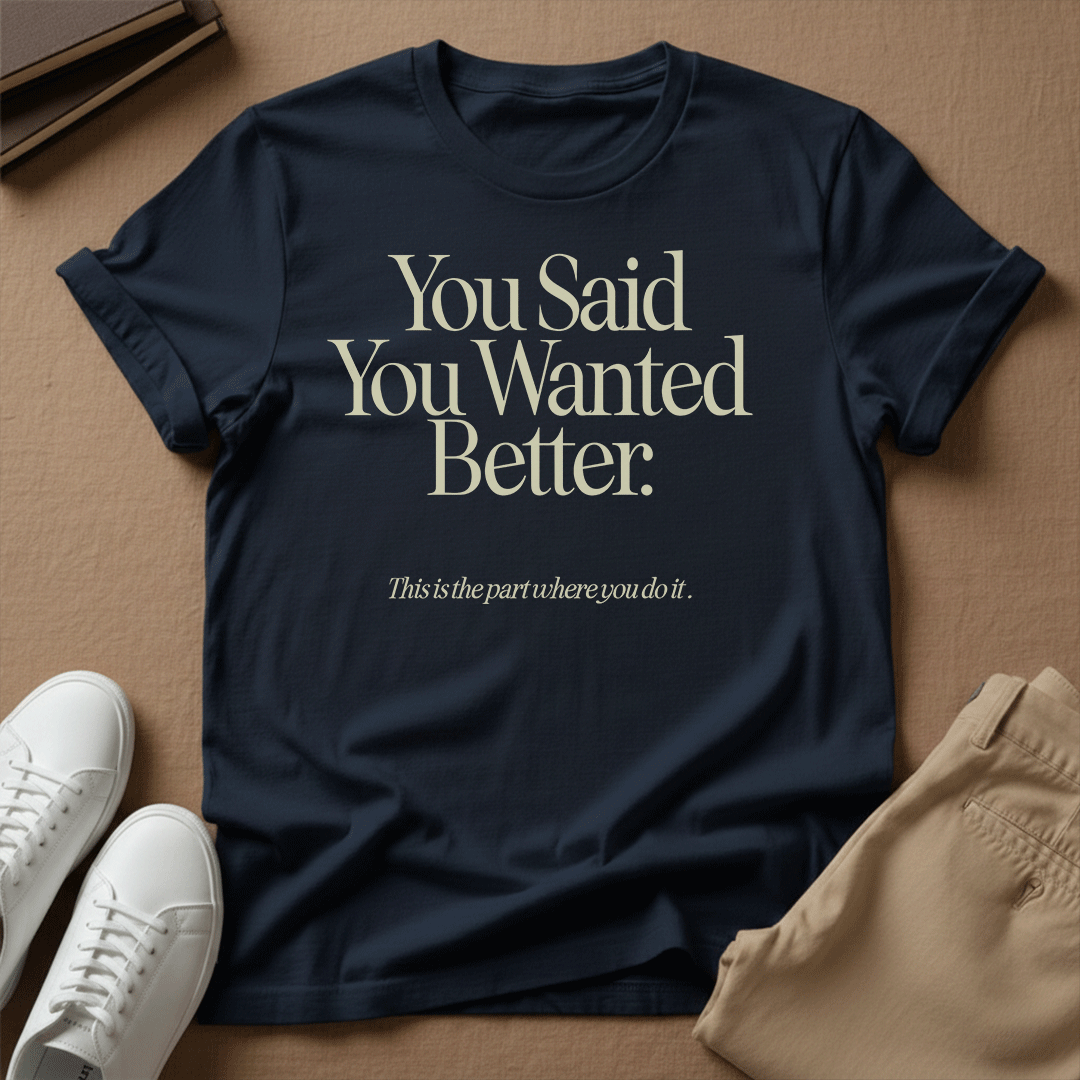 You Said You Wanted Better Unisex Graphic Tee