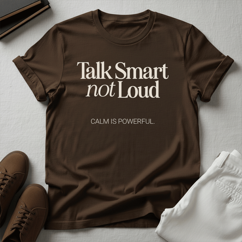 Talk Smart Not Loud – Unisex Graphic Tee | Wisdom Over Noise Shirt