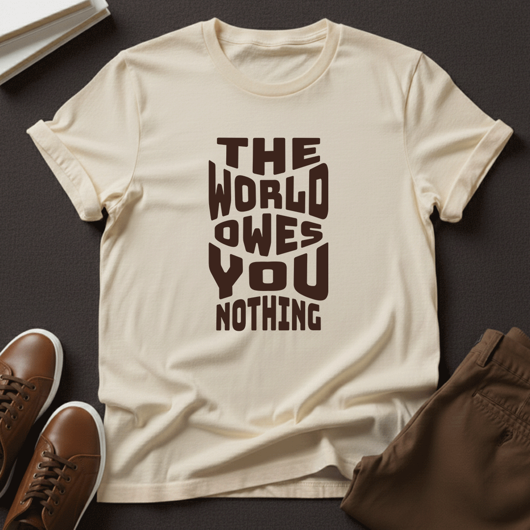 The World Owes You Nothing – Unisex Graphic Tee