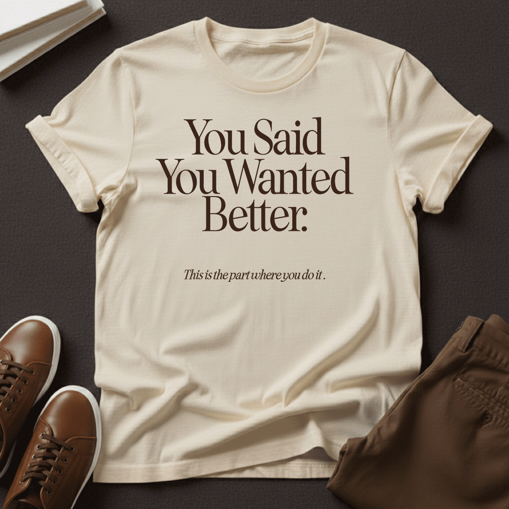 You Said You Wanted Better Unisex Graphic Tee