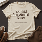 You Said You Wanted Better Unisex Graphic Tee