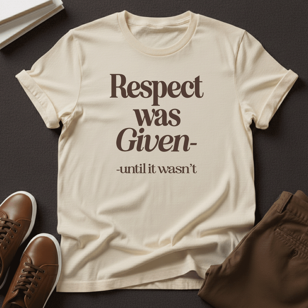 Respect Was Given – Until It Wasn’t Unisex Graphic Tee