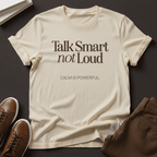 Talk Smart Not Loud – Unisex Graphic Tee | Wisdom Over Noise Shirt