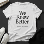 We Knew Better Unisex Graphic Tee