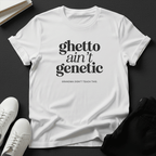 Ghetto Ain't Genetic Unisex Graphic Tee