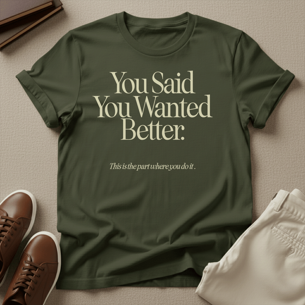 You Said You Wanted Better Unisex Graphic Tee