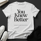 You Knew Better Unisex Graphic Tee